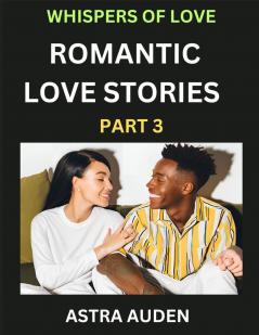 Romantic Love Stories (Part 3)- A Collection of Short and Sweet Love Stories