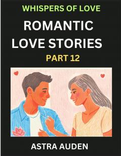 Romantic Love Stories (Part 12)- A Collection of Short and Sweet Love Stories