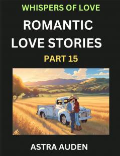 Romantic Love Stories (Part 15)- A Collection of Short and Sweet Love Stories