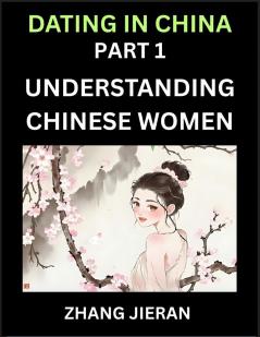 Dating in China (Part 1)- Understanding Chinese Women and Their Attitude to Love Romance Marriage and Sex Decoding China's Dating Culture