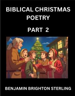 Biblical Christmas Poetry (Part 2)- Poetry for the Holy Season Poems of Hope and Joy to Warm the Soul Blessings of Jesus from the Holy Bible Grace and Love to Celebrate New Year Holidays