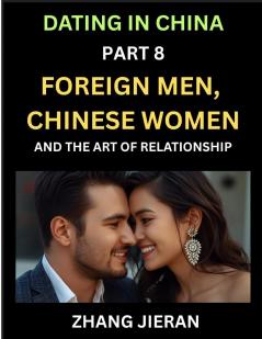 Dating in China (Part 8)- Foreign Men Chinese Women and the Art of Relationship A Guide to Love and Romance in a Cross-Cultural World