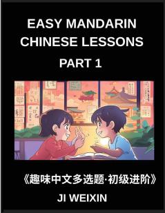 Easy Mandarin Chinese Lessons (Part 1)- Multiple Answer Objective Type Moderate Level Test Series for Kids and Beginner Students of Chinese Reading Simplified Characters Easy Mind Games HSK All Levels