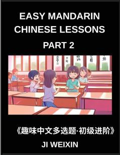 Easy Mandarin Chinese Lessons (Part 2)- Comprehensive Multiple-Choice Test Series for Kids and Beginners Learning Simplified Chinese Featuring Engaging Mind Games and HSK Level Preparation