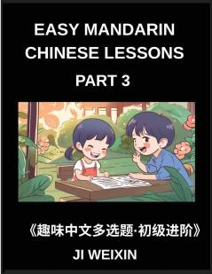 Easy Mandarin Chinese Lessons (Part 3)- Moderate-Level Multiple Answer Objective Tests for Young Learners and Chinese Beginners Simplified Character Reading with Fun Mind Challenges All HSK Levels Covered