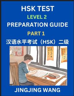 HSK Test Level 2 Preparation Guide (Part 1)- A Beginner's Study Material to Self-learn Mandarin Chinese Characters Words Example Sentences Vocabulary Essays and Stories to Pass Hanyu Shuiping Kaoshi Easy Lessons Books for HSK All Levels