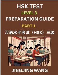 HSK Test Level 3 Preparation Guide (Part 1)- A Beginner's Study Material to Self-learn Mandarin Chinese Characters Words Example Sentences Vocabulary Essays and Stories to Pass Hanyu Shuiping Kaoshi Easy Lessons Books for HSK All Levels