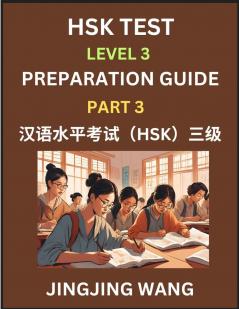 HSK Test Level 3 Preparation Guide (Part 3)- A Beginner's Study Material to Self-learn Mandarin Chinese Characters Words Example Sentences Vocabulary Essays and Stories to Pass Hanyu Shuiping Kaoshi Easy Lessons Books for HSK All Levels