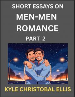 Men-Men Romance (Part 2)- Short Essays on MM Romance Exploring Dynamics of Homosexual Love Relationship