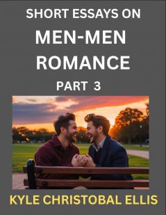 Men-Men Romance (Part 3)- Short Essays on MM Romance Exploring Dynamics of Homosexual Love Relationship