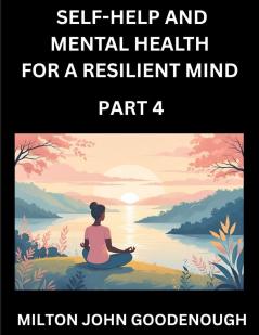Self-help and Mental Health for a Resilient Mind (Part 4)