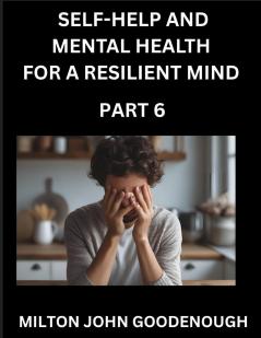 Self-help and Mental Health for a Resilient Mind (Part 6)