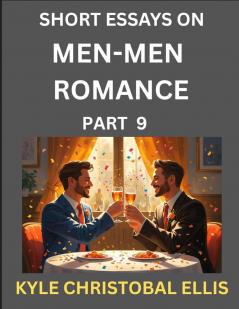 Men-Men Romance (Part 9)- Short Essays on MM Romance Exploring Dynamics of Homosexual Love Relationship
