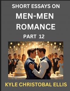 Men-Men Dating and Romance (Part 12)- Short Essays on MM Romance Exploring Dynamics of Gay Lesbian and Homosexual Love Relationship