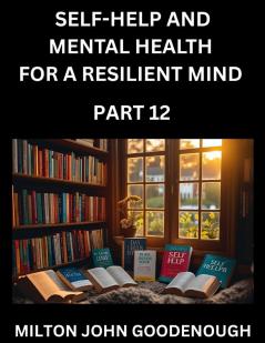 Self-help and Mental Health for a Resilient Mind (Part 12)