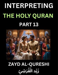 Interpreting The Holy Quran (Part 13)- Divine Lessons for Kids Young and Adults Essays on Divine Guidance Philosophy Spiritualism and Human Understanding Illuminating the Path Reflective Essays on the Quran's Wisdom Divine Words Human Hearts Islam