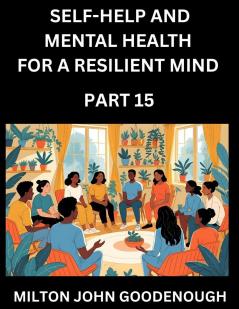 Self-help and Mental Health for a Resilient Mind (Part 15)