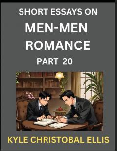 Men-Men Dating and Romance (Part 20)- Short Essays on MM Romance Exploring Dynamics of Gay Lesbian and Homosexual Love Relationship