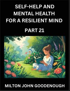 Self-help and Mental Health for a Resilient Mind (Part 21)