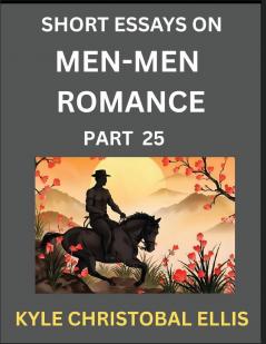 Men-Men Dating and Romance (Part 25)- Short Essays on MM Romance Exploring Dynamics of Gay Lesbian and Homosexual Love Relationship
