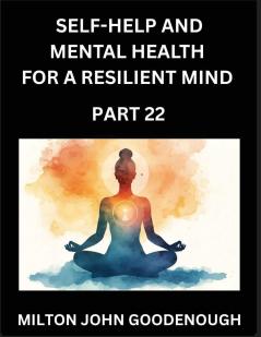 Self-help and Mental Health for a Resilient Mind (Part 22)