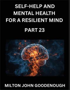 Self-help and Mental Health for a Resilient Mind (Part 23)