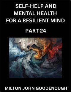 Self-help and Mental Health for a Resilient Mind (Part 24)