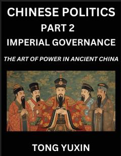 Chinese Politics (Part 2)- Imperial Governance The Art of Power in Ancient China The Mandate of Heaven Government Statecraft and Authority in Imperial China Strategies and Secrets of Ancient Chinese Rule