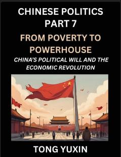 Chinese Politics (Part 7)- From Poverty to Powerhouse China's Political Will and the Economic Revolution How China's Decisions Drove Its Economic Miracle Prosperity through Market and Rural Revitalization