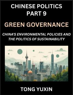 Chinese Politics (Part 9)- Green Governance China's Environmental Policies and the Politics of Sustainability Growth Governance and Environmental Limits Balancing Economic Growth and Ecological Integrity in Policy Frameworks