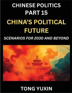 Chinese Politics (Part 15)- China's Political Future Scenarios for 2030 and Beyond Demographic Technological and Global Pathways in an Age of Disruption and the New Global Order