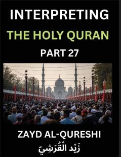 Interpreting The Holy Quran (Part 27)- Guiding Lights Essays for All Ages on Quranic Wisdom Spiritual Growth and the Heart of Islam