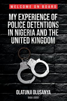 MY EXPERIENCE OF POLICE  DETENTIONS IN NIGERIA AND   THE UNITED KINGDOM