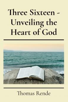 Three Sixteen - Unveiling the Heart of God