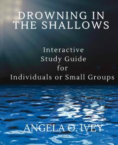 Drowning in the Shallows Interactive Study Guide for Individuals and Small Groups