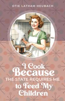 I Cook Because The State Requires Me to Feed My Children