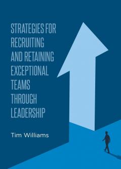 Strategies for Recruiting and Retaining Exceptional Teams Through Leadership