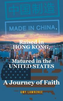 Made in CHINA Raised in HONG KONG Matured in the UNITED STATES