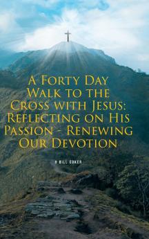 A Forty Day Walk to the Cross with Jesus