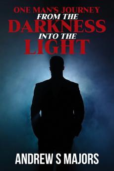 One Man's Journey From The Darkness Into The Light