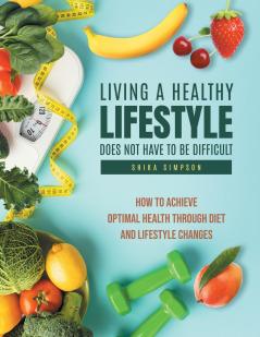 Living a healthy lifestyle does not have to be difficult