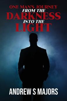 One Man's Journey From The Darkness Into The Light