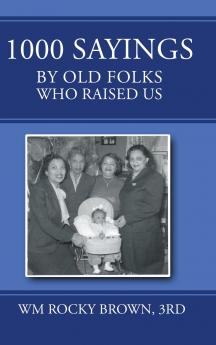 1000 Sayings by Old Folks Who Raised Us