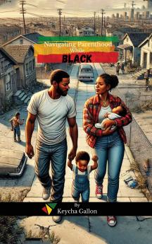 NAVIGATING PARENTHOOD WHILE BLACK