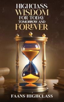 HIGHCLASS WISDOM FOR TODAY TOMORROW AND FOREVER