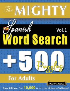 THE MIGHTY SPANISH WORD SEARCH - 500 PUZZLES FOR ADULTS - DELTA CLASSICS - GIANT EDITION - FIND 10000 WORDS THE ULTIMATE CHALLENGE!