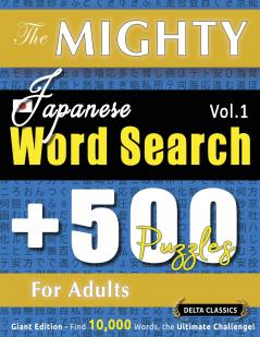 THE MIGHTY JAPANESE WORD SEARCH - 500 PUZZLES FOR ADULTS - DELTA CLASSICS - GIANT EDITION - FIND 10000 WORDS THE ULTIMATE CHALLENGE!