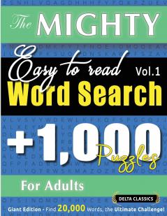 THE MIGHTY EASY TO READ WORD SEARCH - 1000 PUZZLES FOR ADULTS - DELTA CLASSICS - GIANT EDITION - FIND 20000 WORDS THE ULTIMATE CHALLENGE!