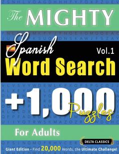 THE MIGHTY SPANISH WORD SEARCH - 1000 PUZZLES FOR ADULTS - DELTA CLASSICS - GIANT EDITION - FIND 20000 WORDS THE ULTIMATE CHALLENGE!
