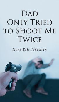 Dad Only Tried To Shoot Me Twice